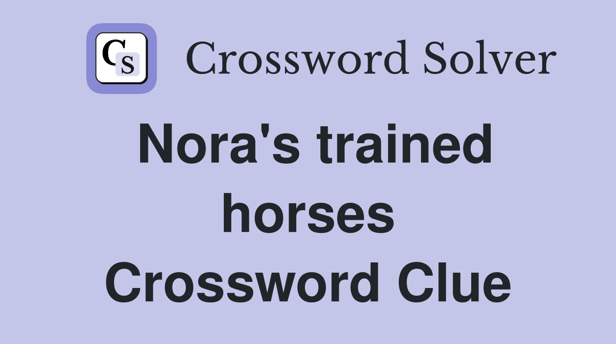Nora's trained horses Crossword Clue Answers Crossword Solver